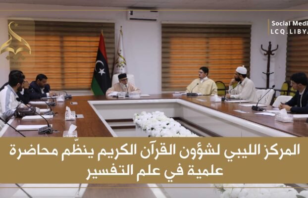 المركز الليبي لشؤون القرآن الكريم ينظّم محاضرة علمية في علم التفسير